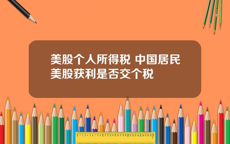 美股个人所得税 中国居民美股获利是否交个税